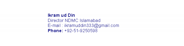 Text Box: Ikram ud DinDirector NDMC IslamabadE-mail : ikramuddin333@gmail.comPhone: +92-51-9250598